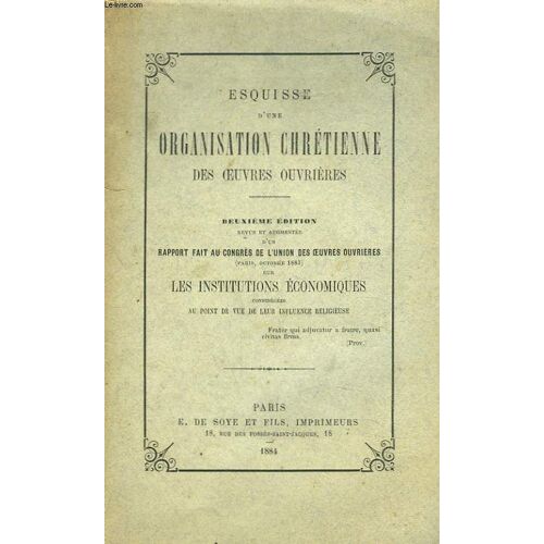 Esquisse D Une Organistion Chretienne Des Oeuvres Ouvrieres. Rapport Fait Au Congres De L Union Des Oeuvres Ouvrieres. Paris. Octobre 1883 Sur Les Institutions Economiques Considerees Au Point De Vue(...)