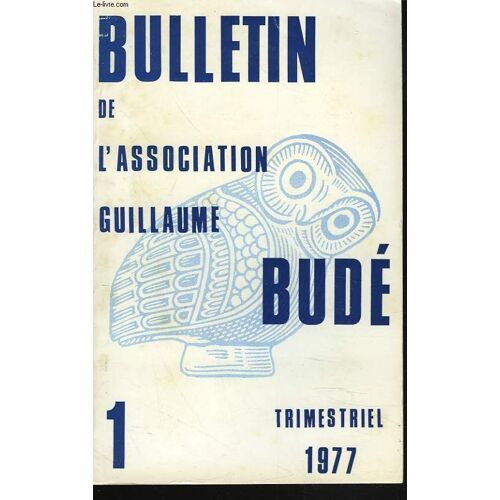 Bulletin De L Association Guillaume Bude. Trimestriel N°1. 1977. F. Robert 1476-1976 / Cinq Siecles D Hellenisme En France. Par J. De Romilly/ Georges Hermonyme De Sparte : Ses Manuscrits Et Son(...)