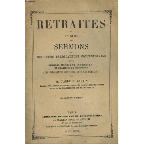 Retraites. 1e Serie. Sermons Des Meilleurs Predicateurs Contemporains Pour Jubile. Missions. Retraite Et Stations De Penitence Avec Indications Oratoires Et Plans Detaches.
