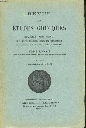 Revue Des Etudes Grecques. Tome Lxxxiii. N°396-398. Juill-Dec 1970. P. Rousseau : Les Vrais Termes De L Antithese (Heraclite. Fr. 19. 34. 87 D.K.)/ Peter J. Bicknell : Demokritos Parapsychology Again(...)