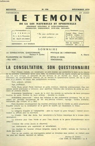 Le Temoin Des Lois Naturelles Et Spirtuelles N°196. La Consultation. Son Questionnaire. Dr P. Carton / Plaisanterie Ou Tragedie ? / Feu Vert / Pratique De L Hebertisme. A. Desire / Bêtes Et Gens.