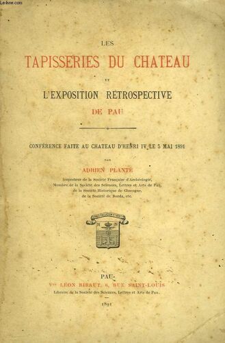 Les Tapisseries Du Chateau Et L Exposition Retrospective De Pau. Conference Faite Au Chateau D Henri Iv Le 5 Mai 1891 Par Adrien Plante.