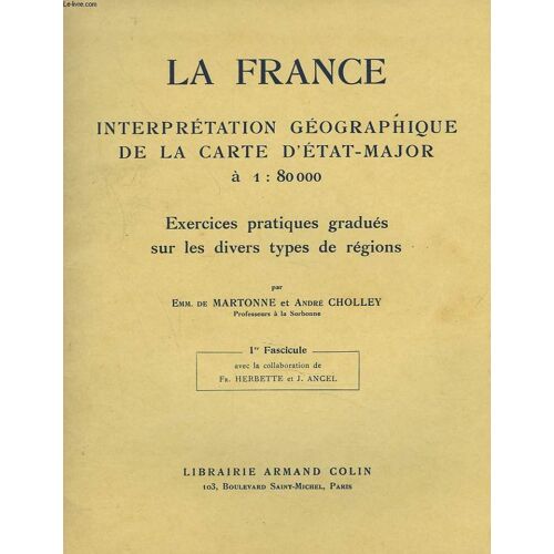 La France.Interprétation Géographique De La Carte D Etat-Major À 1 : 80000. Exercices Pratiques Gradués Sur Les Divers Types De Régions. 1er Fascicule. Avec La Collaboration De Fr. Herbette Et J.(...)