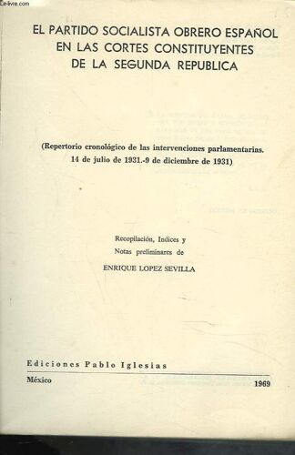 El Partido Socialista Obrero Espanol Constituyentes De La Segunda República: Repertorio Cronológico De Las Intervenciones Parlamentarias. 14 De Julio De 1931.- 9 De Diciembre De 1931.