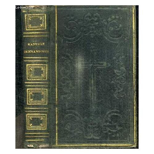 Manuale Ordinandorum Opusculum Non Ordinandis Solum. Sed Et Ordinatis Praesertim Sacerdotibus. Utilissimum