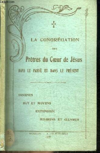 La Congregation Des Pretres Du Coeur De Jesus Dans Le Passe Et Dans Le Present - Origine But Et Moyens Extension Missions Et Oeuvres