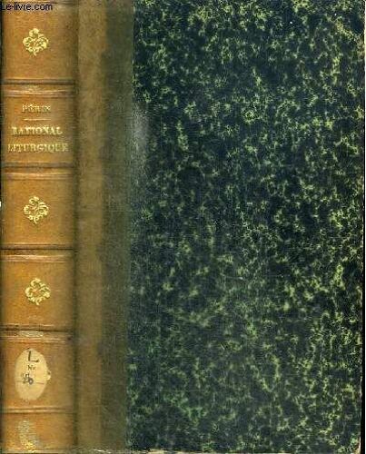 Petit Rational Liturgique Ou Explication Raisonne Des Rites. Des Ceremonies Et Des Usages Consacres Au Culte Divin Dans L Eglise Catholique