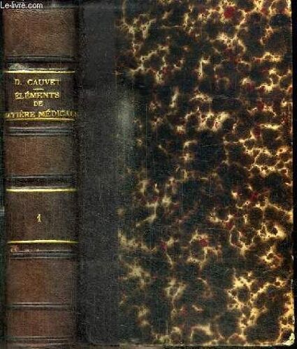 Nouveaux Elements De Matiere Medicale Comprenant L Histoire Des Drogues Simples D Origine Animale Et Vegetale - Leur Constitution. Leurs Proprietes Et Leurs Falsifications - Tome Premier
