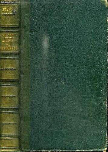 Etudes Historiques Et Critiques Sur La Vie Et La Doctrine D Hippocrate Et Sur L Etat De La Medecine Avant Lui