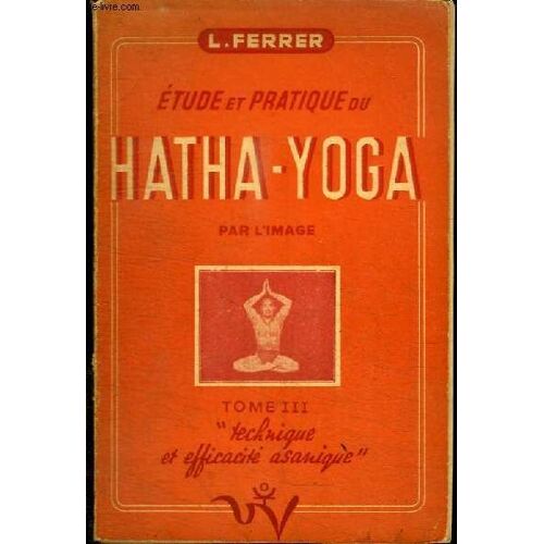 Etude Et Pratique Du Hatha-Yoga Par L Image - 2 Tomes En 2 Volumes (Tome 2+3) - Tome 2 : Refrenements Et Disciplines - Tome 3 : Technique Et Efficacite Asanique