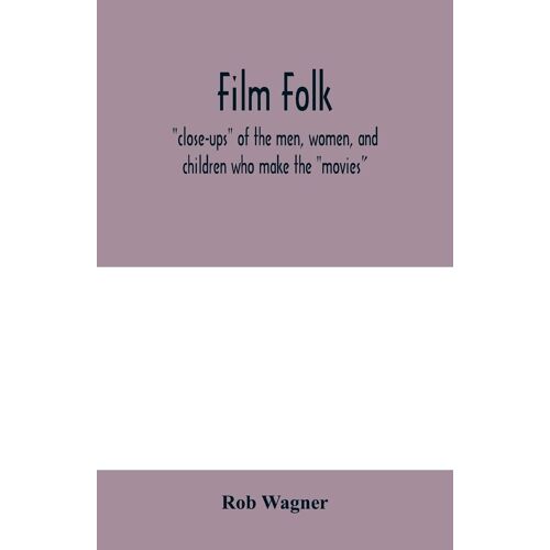 Film Folk; "Close-Ups" Of The Men, Women, And Children Who Make The "Movies