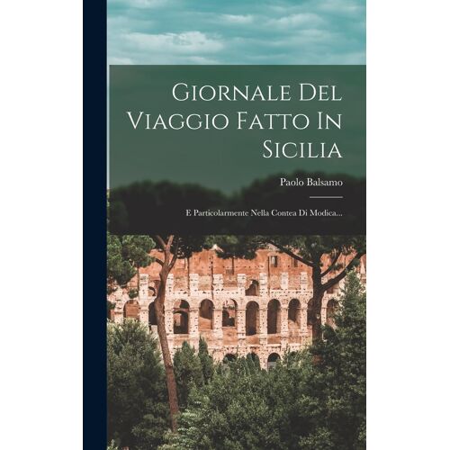 Giornale Del Viaggio Fatto In Sicilia: E Particolarmente Nella Contea Di Modica...