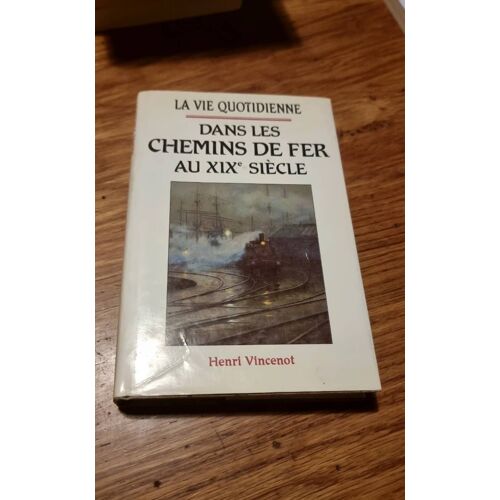 La Vie Quotidienne Dans Les Chemins De Fer Au Xixe Siècle. H.Vincenot