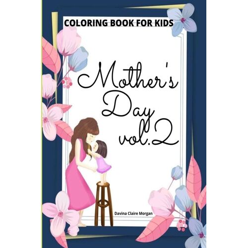 Mothers Day Coloring Book For Kids Vol.2 : Perfect Cute Mothers Day Coloring Pages For Children | Mothers Day Activity And Coloring Book For Boys, ... Kids Ages 4-8 | Amazing Gift For Mothers Day