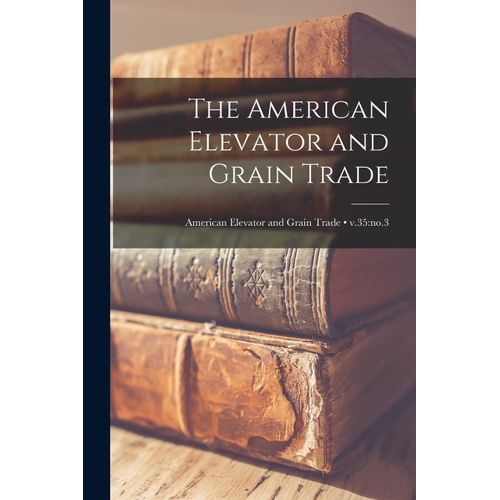 The American Elevator And Grain Trade; V.35: No.3