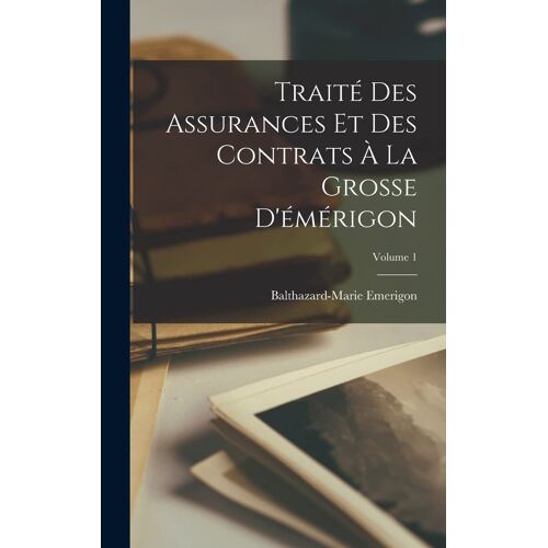 Traité Des Assurances Et Des Contrats À La Grosse D'émérigon; Volume 1