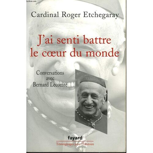 J'ai Senti Battre Le Coeur Du Monde. Conversations Avec Bernard Lecomte.