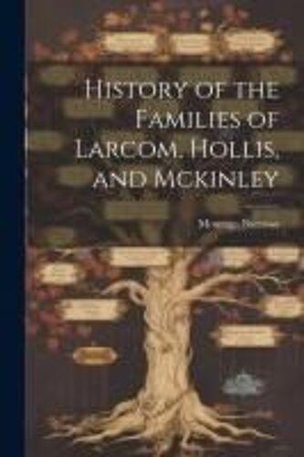 History Of The Families Of Larcom, Hollis, And Mckinley