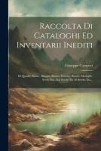 Raccolta Di Cataloghi Ed Inventarii Inediti