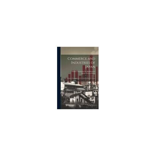 Commerce And Industries Of Japan: A Report Of Investigations Conducted By Robert P. Porter