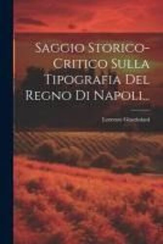 Saggio Storico-Critico Sulla Tipografia Del Regno Di Napoli...