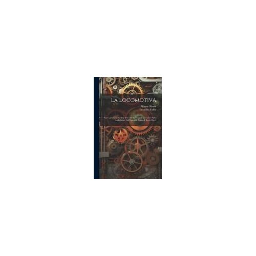 La Locomotiva: Sua Costruzione Ed Arte Di Guidarla: Manuale Compilato Sulla 5a Edizione Dell'opera Di Brosius E Koch, Part 2