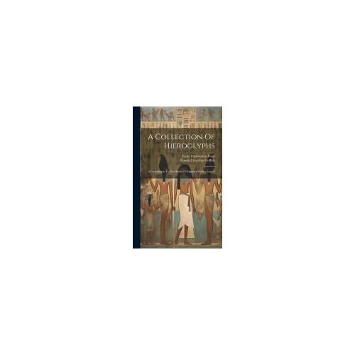 A Collection Of Hieroglyphs: A Contribution To The History Of Egyptian Writing, Issue 6