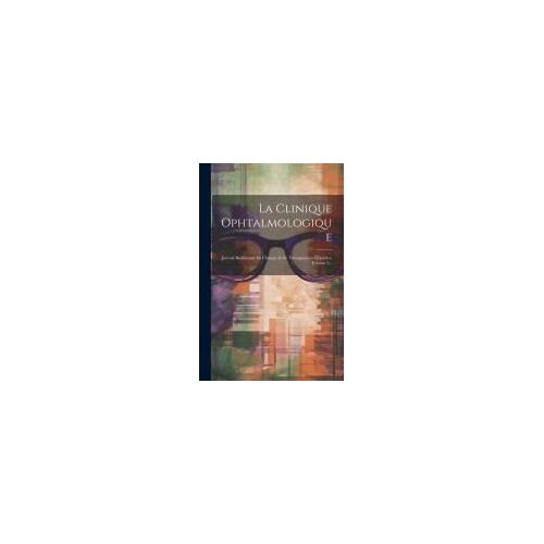 La Clinique Ophtalmologique: Journal Bi-Mensuel De Clinique & De Therapeutique Ceulaires, Volume 3...
