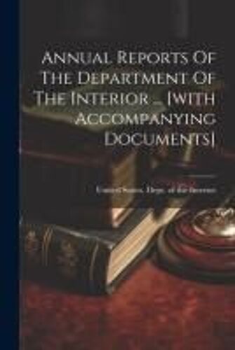 Annual Reports Of The Department Of The Interior ... [With Accompanying Documents]