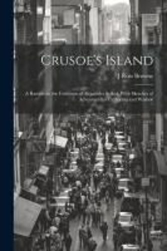 Crusoe's Island: A Ramble In The Footsteps Of Alexander Seikirk With Sketches Of Adventure Im California And Washoe
