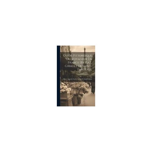 Guide Pittoresque Du Voyageur En France [By P.A.E. Girault De Saint-Fargeau].
