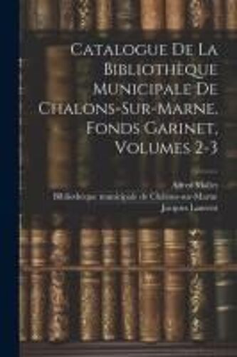 Catalogue De La Bibliothèque Municipale De Chalons-Sur-Marne. Fonds Garinet, Volumes 2-3
