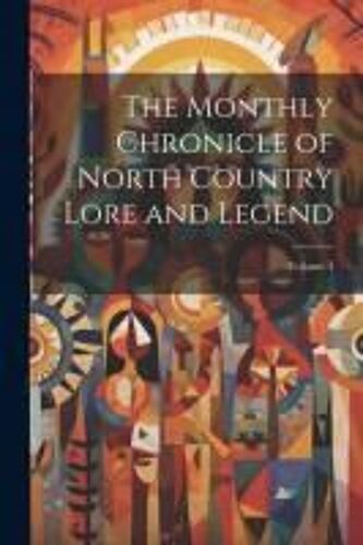 The Monthly Chronicle Of North Country Lore And Legend; Volume 4
