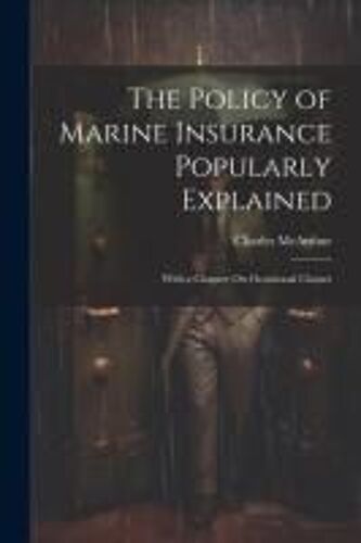 The Policy Of Marine Insurance Popularly Explained: With A Chapter On Occasional Clauses