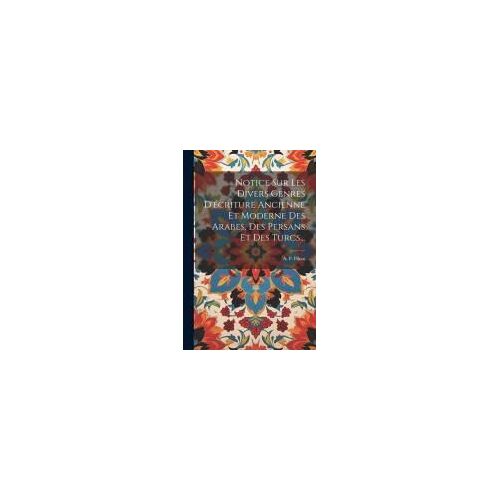 Notice Sur Les Divers Genres D'écriture Ancienne Et Moderne Des Arabes, Des Persans Et Des Turcs...