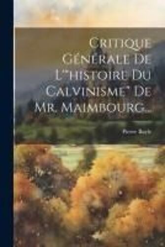 Critique Générale De L'"Histoire Du Calvinisme" De Mr. Maimbourg...