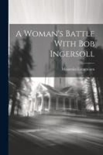 A Woman's Battle With Bob Ingersoll