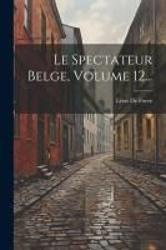 Le Spectateur Belge, Volume 12...