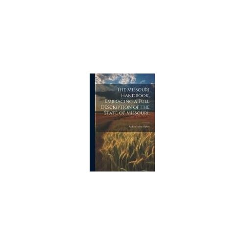 The Missouri Handbook, Embracing A Full Description Of The State Of Missouri;