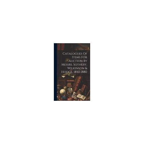 Catalogues Of Items For Auction By Messrs. Sotheby, Wilkinson & Hodge, 1850-1880