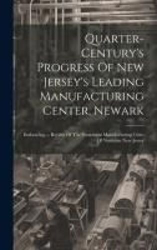 Quarter-Century's Progress Of New Jersey's Leading Manufacturing Center, Newark