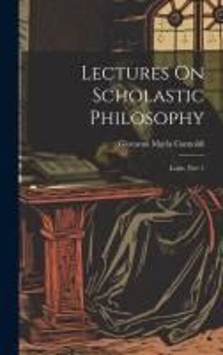 Lectures On Scholastic Philosophy: Logic, Part 1