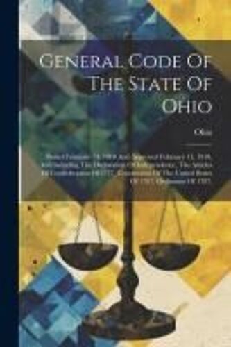 General Code Of The State Of Ohio: Passed February 14, 1910 And Approved February 15, 1910, And Including The Declaration Of Independence, The Article