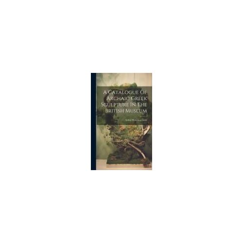 A Catalogue Of Archaic Greek Sculpture In The British Museum