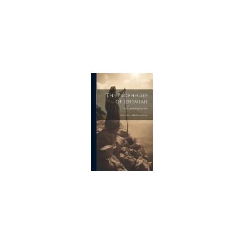 The Prophecies Of Jeremiah: With A Sketch Of His Life And Times