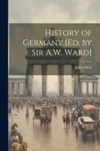 History Of Germany [Ed. By Sir A.W. Ward]