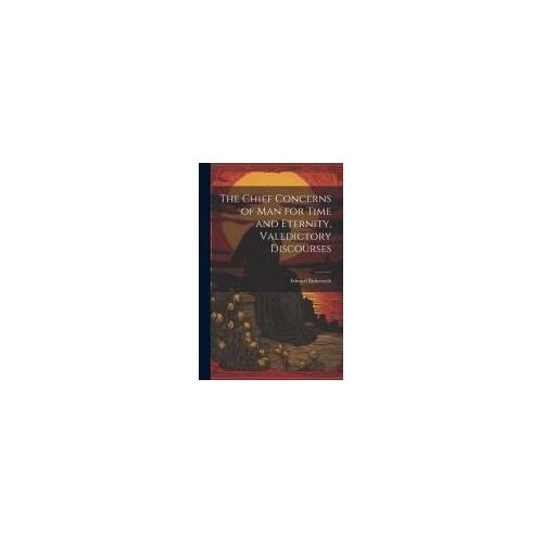 The Chief Concerns Of Man For Time And Eternity, Valedictory Discourses