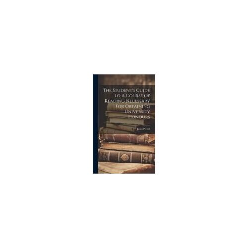 The Student's Guide To A Course Of Reading Necessary For Obtaining University Honours
