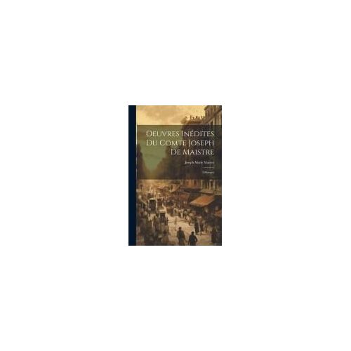 Oeuvres Inédites Du Comte Joseph De Maistre: (Mélanges)