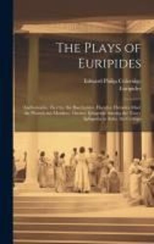 The Plays Of Euripides: Andromache. Electra. The Bacchantes. Hecuba. Heracles Mad. The Phoenician Maidens. Orestes. Iphigenia Among The Tauri.